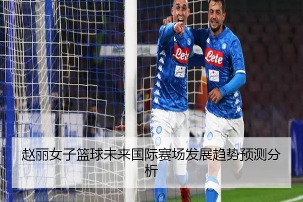 赵丽女子篮球未来国际赛场发展趋势预测分析